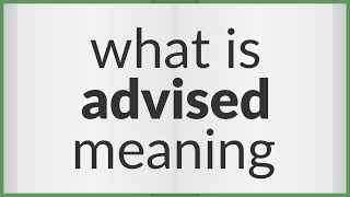 Advised  meaning of Advised [upl. by Borras]