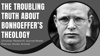 The Troubling Truth About Bonhoeffer’s Theology Christian Research Journal Reads [upl. by Ellehcit624]