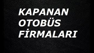 KAPANAN OTOBÜS FİRMALARI [upl. by Aicener88]