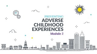 Preventing Adverse Childhood Experiences ACEs Online Training Module 2 Lesson 1 Video 1 of 3 [upl. by Derna]