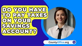 Do You Have To Pay Taxes On Your Savings Account  CountyOfficeorg [upl. by Hsakaa]