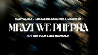 Wanitwa Mos x Nkosazana Daughter amp Master KG  Mfazi We Phepha feat Big Zulu amp Zee Nxumalo [upl. by Erde]