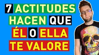 7 ACTITUDES que HACEN que ÉL o Ella TE VALORE [upl. by Kabab]