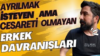 AYRILMAK İSTEYEN AMA BUNA CESARETİ OLMAYAN ERKEK DAVRANIŞLARISEVMEYEN ERKEK NASIL DAVRANIR [upl. by Enal]