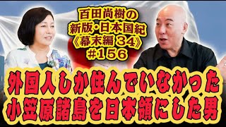 百田尚樹の新版・日本国紀１5６《幕末編》第3４回「外国人しか住んでいなかった小笠原諸島を日本領にした男」 [upl. by Minne167]