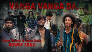 Vanga Vanga Vanga Daa Gana Gokul Perambur Gana Dinesh Rowdy Song [upl. by Ozneral450]