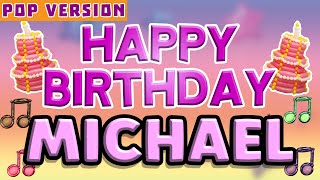 Happy Birthday MICHAEL  POP Version 1  The Perfect Birthday Song for MICHAEL [upl. by Madigan]