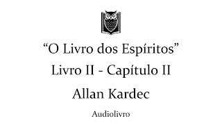 LdE 11 Livro II  Capítulo II  O Livro dos Espíritos  Allan Kardec [upl. by Nylatsirk]