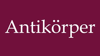 How to Pronounce Antikörper Antibodies Correctly in German [upl. by Satsok]