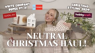 NEUTRAL CHRISTMAS HAUL White Company DUPES part 2 Hobby Craft and Matalan Styling ideas 2024 [upl. by Eiliak708]