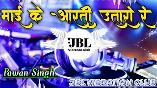 Mai Ke Aarti Utaro Re Pawan Singh JBL Vibration Remix माई के आरती उतारो रे DJ Song DJ Ps Babu Mix [upl. by Eanod256]