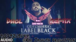 Lable Black DHOL REMIX Gupz Sehra Rai Jagdish PRODUCTION Latest Punjabi Songs 2021 [upl. by Sheri316]