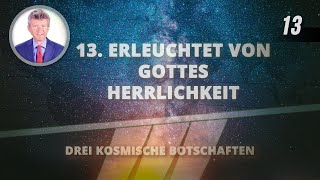 13  Erleuchtet von Gottes Herrlichkeit  Drei kosmische Botschaften [upl. by Minier]