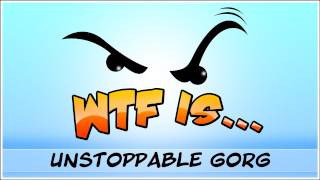 ► WTF Is  Unstoppable Gorg [upl. by Strander]