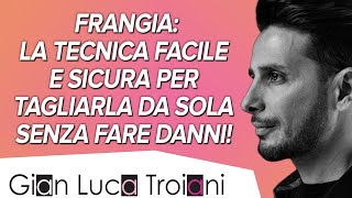 FRANGIA  LA TECNICA FACILE E SICURA PER TAGLIARLA DA SOLA SENZA FARE DANNI [upl. by Ivonne]