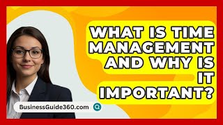 What Is Time Management And Why Is It Important  BusinessGuide360com [upl. by Koerner722]