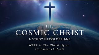 11032024  The Cosmic Christ A Study in Colossians  Week 4 The Christ Hymn [upl. by O'Toole]