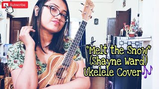 Melt the Snow  Shayne Ward  Ukelele Cover  Dipleena [upl. by Nnyw]