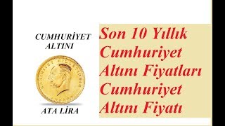 Son 10 Yıllık Cumhuriyet Altını Fiyatları Cumhuriyet Altını Fiyatı [upl. by Yemorej]