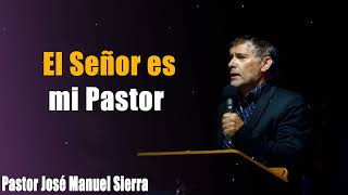 El Señor es mi Pastor  Pr José Manuel Sierra [upl. by Blanc884]