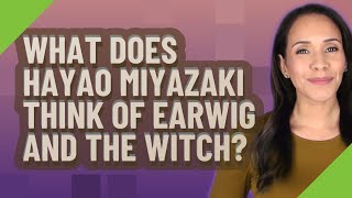 What does Hayao Miyazaki think of Earwig and the Witch [upl. by Latsyrhk]