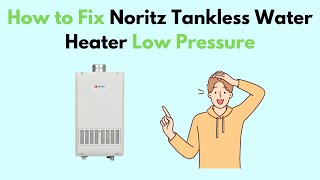 How to Fix Noritz Tankless Water Heater Low Pressure [upl. by Lorenzana471]