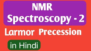 NMR Spectroscopy  2  Larmor Precession in Hindi  Spectroscopy Part23  csirnet  Gate [upl. by Ilhsa]