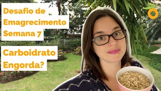 Desafio de Emagrecimento de 2018  SEMANA 7  Carboidrato engorda Pode comer [upl. by Derfliw598]