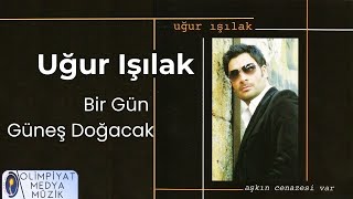 Uğur Işılak  Bir Gün Güneş Doğacak [upl. by Batsheva964]