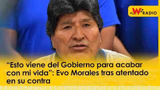 “Esto viene del Gobierno para acabar con mi vida” Evo Morales tras 4T3NT4D0 en su contra  La W [upl. by Serilda54]