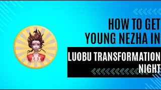 FULL TUTORIAL How to get YOUNG NEZHA BUNDLE in LUOBU TRANSFORMATION NIGHT [upl. by Netsirhc]