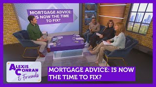 Mortgage advice Is now the time to fix Feat Tayo Oguntonade  Alexis Conran [upl. by Rise]