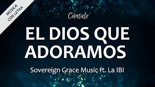 C0313 EL DIOS QUE ADORAMOS  Sovereign Grace Music amp La IBI Letra [upl. by Analaj]