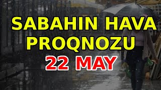 SABAHIN HAVA PROQNOZU 22 may 2024 Hava haqqinda [upl. by Nora522]