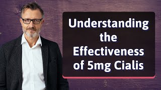 Understanding the Effectiveness of 5mg Cialis [upl. by Eatnoed]