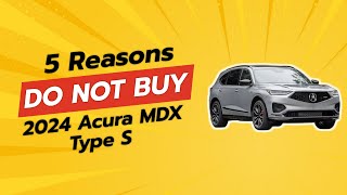 🚫 2024 ACURA MDX TYPE S  5 REASONS WHY YOU SHOULD THINK TWICE BEFORE BUYING [upl. by Anaira]