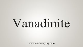 How To Say Vanadinite [upl. by Ettennaj]