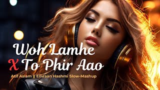 Super Mashup  Woh Lamhe X To Phir Aao  Atif Aslam  Emraan Hashmi Slow [upl. by Lozano]