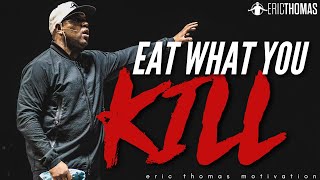 Eric Thomas  EAT WHAT YOU KILL Powerful Motivational Video [upl. by Rouvin104]