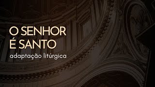 O SENHOR É SANTO  Adaptação Litúrgica [upl. by Eniamerej]