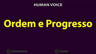 How to Pronounce Ordem e Progresso [upl. by Ayoral]