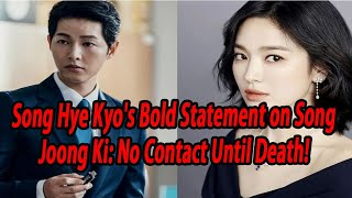 Song Hye Kyos Bold Statement on Song Joong Ki No Contact Until Death [upl. by Tabbatha]