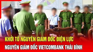 Tin nóng Khởi tố Nguyên Giám đốc điện lực Nguyên Giám đốc Vietcombank Thái Bình  Báo Thanh Hóa [upl. by Ahsilet]