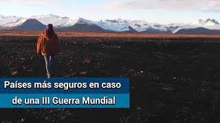 Los 5 países más seguros si se desata la III Guerra Mundial [upl. by Anidan68]