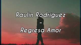 Raulin Rodríguez  Regresa Amor Letra [upl. by Esidnak545]