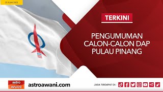 LANGSUNG Pengumuman CalonCalon DAP Pulau Pinang  25 Julai 2023 [upl. by Oirevas]