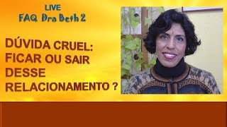 DÚVIDA CRUEL FICAR OU SAIR DESSE RELACIONAMENTO  FAQ DRA BETH 2 [upl. by Yehc]