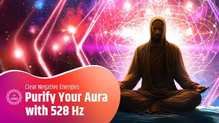 Purify Your Aura with 528 Hz Frequency  Clear Negative Energies amp Welcome Positivity [upl. by Nylsaj]