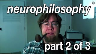 Two Flavors of Neurophilosophy part 2 of 3 [upl. by Fitting496]