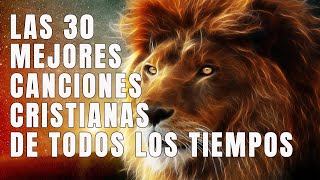 LAS 30 MEJORES CANCIONES CRISTIANAS DE TODOS LOS TIEMPOS  INTENTA ESCUCHAR ESTA CANCIÓN SIN LLORAR [upl. by Attenohs]